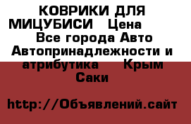 КОВРИКИ ДЛЯ МИЦУБИСИ › Цена ­ 1 500 - Все города Авто » Автопринадлежности и атрибутика   . Крым,Саки